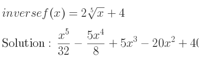 The inverse of f(x)=2\sqrt[5]{x}+4 is (x^5}{32}-\frac{5x^4)/8+5x^3-20x^2+40x-32